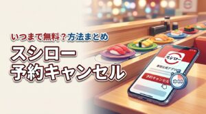 スシロー予約キャンセルっていつまで？無料でできる？方法とペナルティまとめ