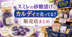 スミレの砂糖漬けはカルディで売ってる？販売店まとめ